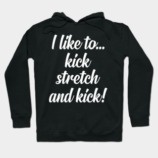 I like to Kick Stretch and Kick! Hoodie